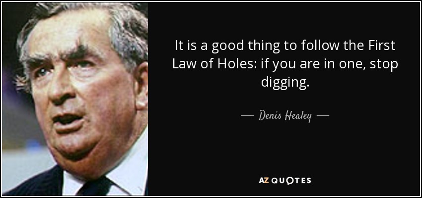 quote-it-is-a-good-thing-to-follow-the-first-law-of-holes-if-you-are-in-one-stop-digging-denis-healey-12-79-23.jpg